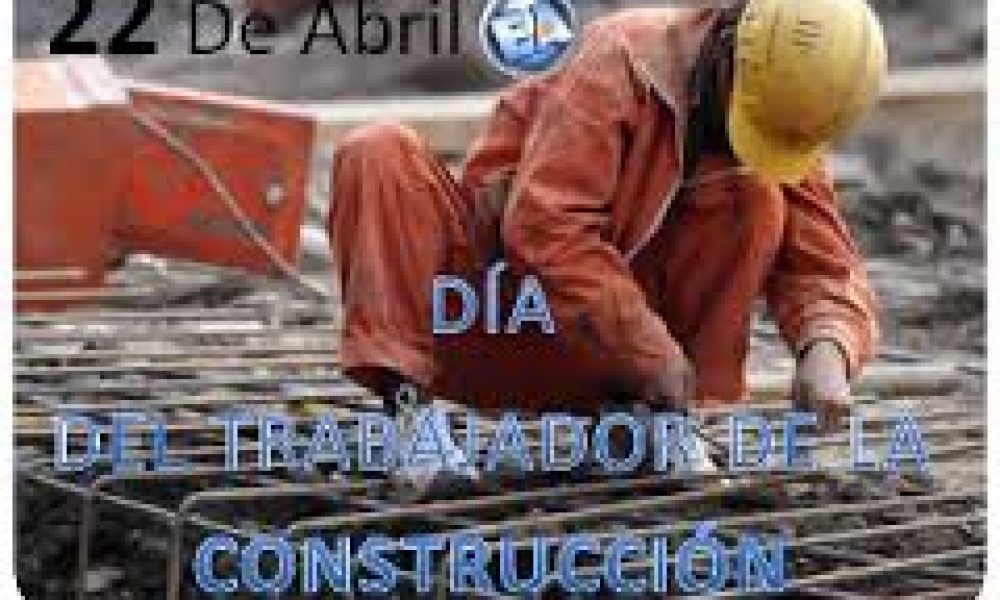 22 de abril – Día del trabajador de la Construcción